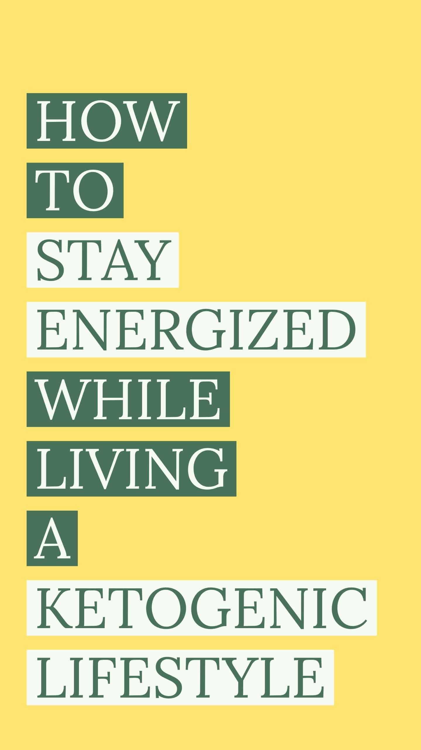 HOW TO STAY ENERGIZED WHILE LIVING A KETOGENIC LIFESTYLE Text