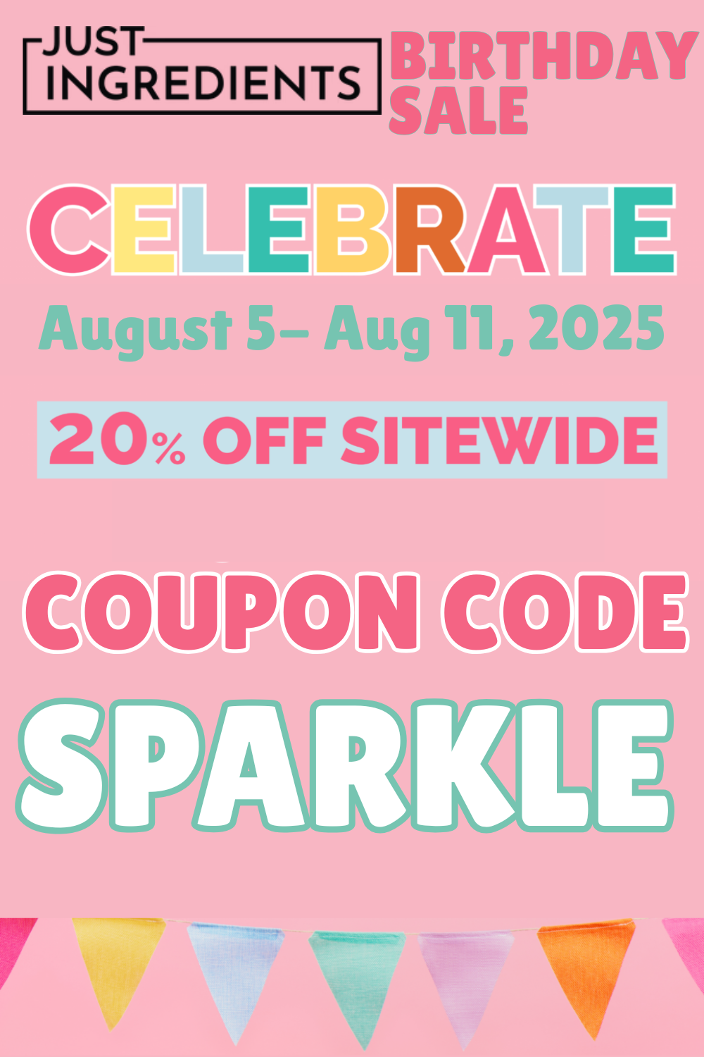 Just Ingredients Birthday Sale announcement with bright pastel text highlighting 20% off sitewide, August 5&ndash;11, 2025, and coupon code SPARKLE.
